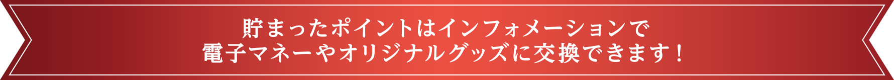 貯まったポイントはインフォメーションで電子マネーやグッズと交換できます！